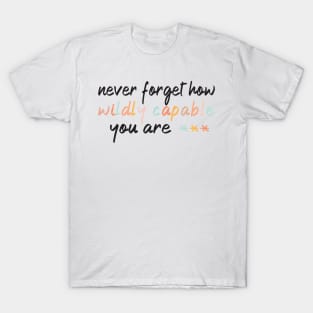 Never Forget How Wildly Capable You Are | Inspirational Quotes T-Shirt